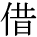 kanji character 'borrow' (print)