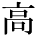 kanji character 'high' (print)